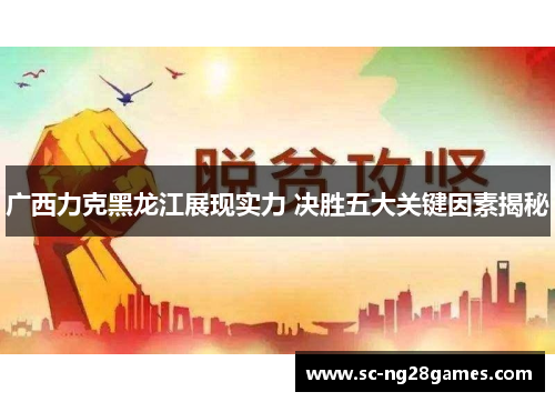 广西力克黑龙江展现实力 决胜五大关键因素揭秘 广西力克黑龙江展现实力 决胜五大关键因素揭秘