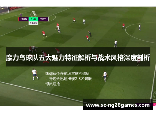 魔力鸟球队五大魅力特征解析与战术风格深度剖析 魔力鸟球队五大魅力特征解析与战术风格深度剖析