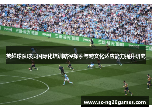 英超球队球员国际化培训路径探索与跨文化适应能力提升研究