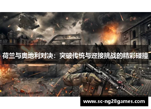 荷兰与奥地利对决：突破传统与迎接挑战的精彩碰撞