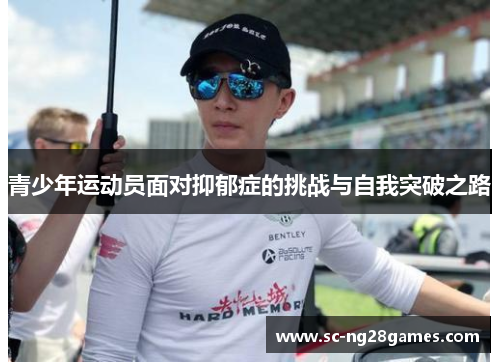 青少年运动员面对抑郁症的挑战与自我突破之路 青少年运动员面对抑郁症的挑战与自我突破之路