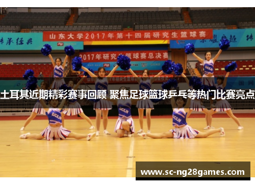 土耳其近期精彩赛事回顾 聚焦足球篮球乒乓等热门比赛亮点