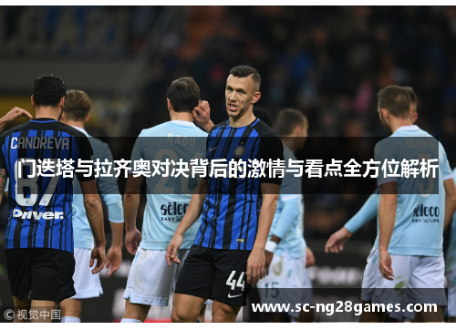 门迭塔与拉齐奥对决背后的激情与看点全方位解析 门迭塔与拉齐奥对决背后的激情与看点全方位解析