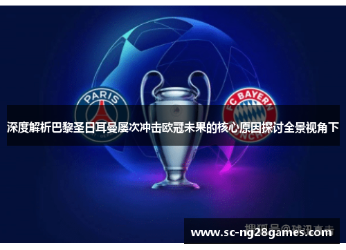 深度解析巴黎圣日耳曼屡次冲击欧冠未果的核心原因探讨全景视角下 深度解析巴黎圣日耳曼屡次冲击欧冠未果的核心原因探讨全景视角下