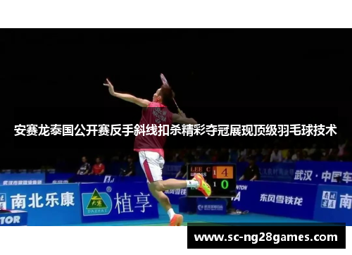 安赛龙泰国公开赛反手斜线扣杀精彩夺冠展现顶级羽毛球技术 安赛龙泰国公开赛反手斜线扣杀精彩夺冠展现顶级羽毛球技术