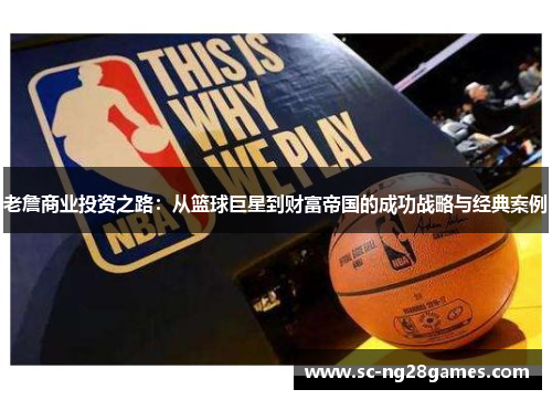 老詹商业投资之路：从篮球巨星到财富帝国的成功战略与经典案例