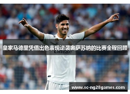 皇家马德里凭借出色表现逆袭奥萨苏纳的比赛全程回顾