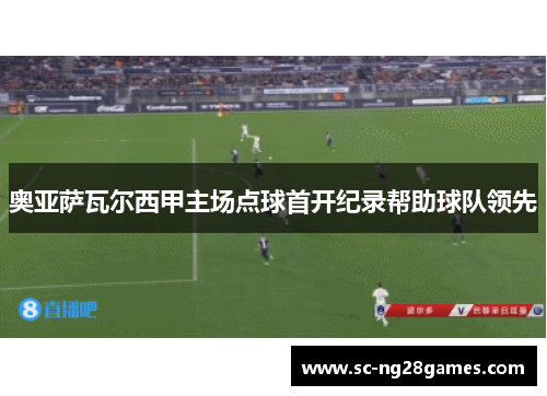 奥亚萨瓦尔西甲主场点球首开纪录帮助球队领先